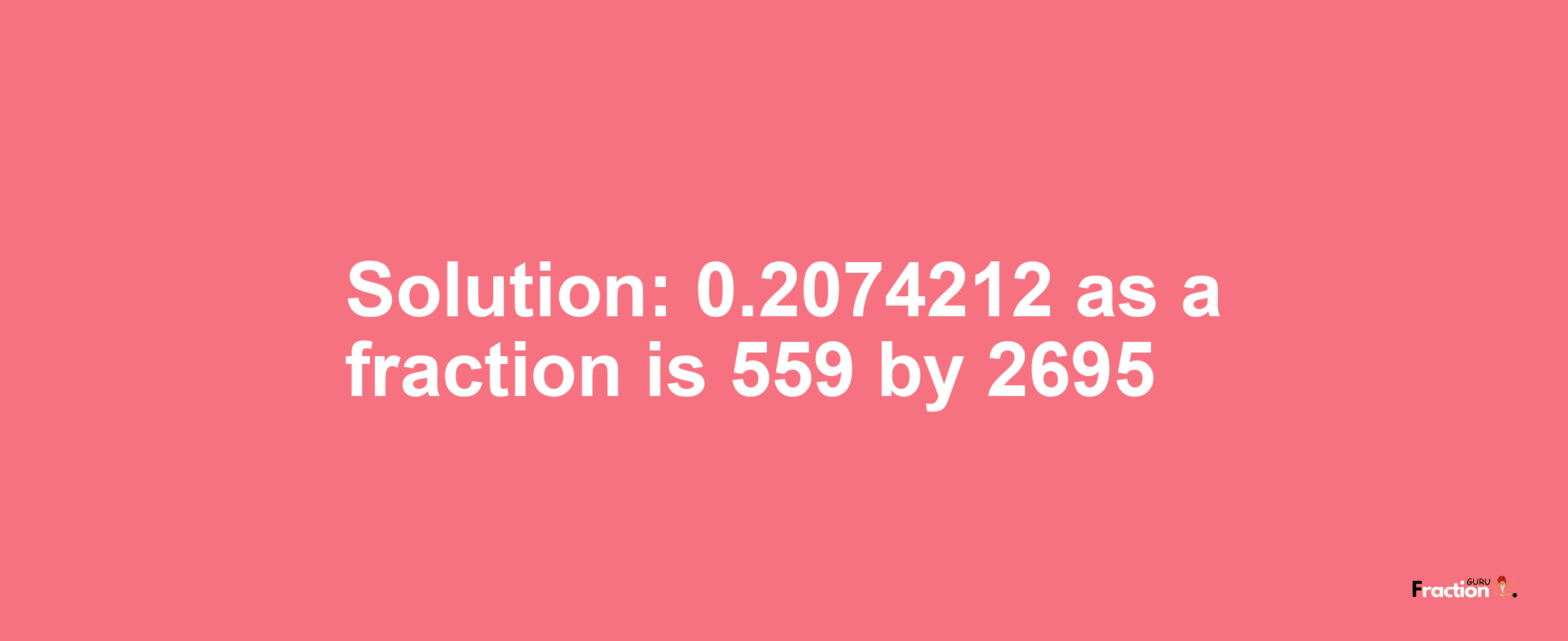 Solution:0.2074212 as a fraction is 559/2695